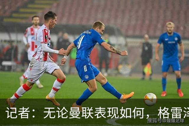 记者：无论曼联表现如何，格雷泽家族相信出售股份能得到想要价格