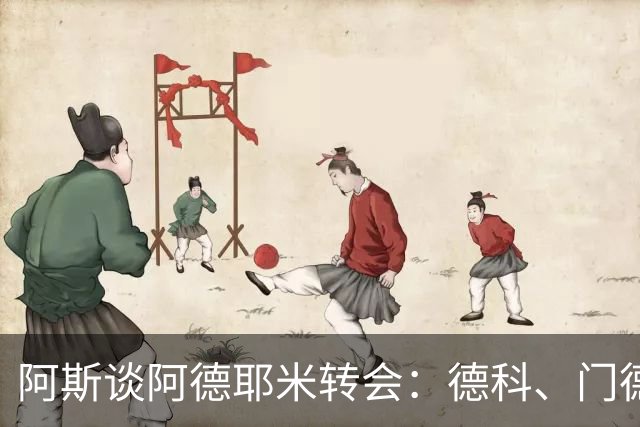 阿斯谈阿德耶米转会：德科、门德斯与弗里克联手促成的绝佳引援